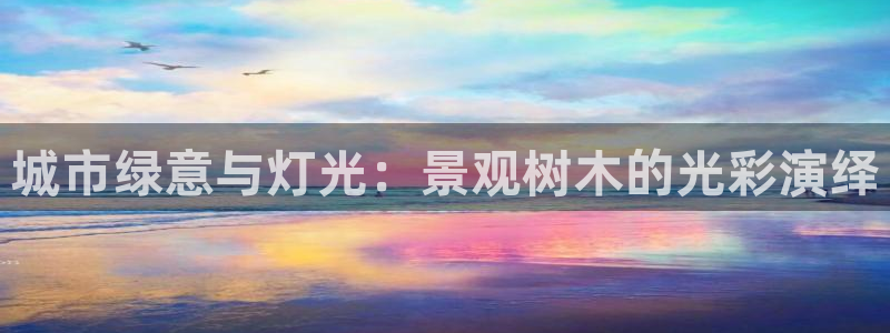 新宝gg资料:城市绿意与灯光:景观树木的光彩演绎